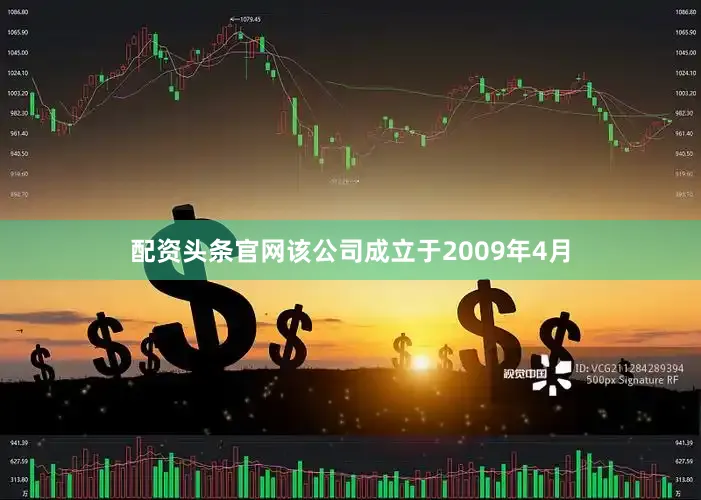 配资头条官网　　该公司成立于2009年4月