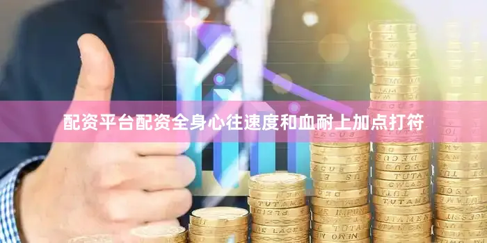 配资平台配资全身心往速度和血耐上加点打符