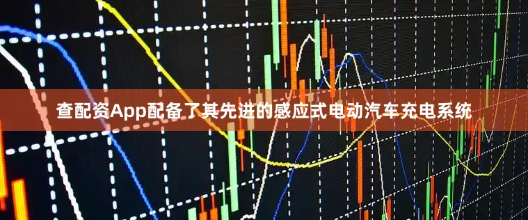 查配资App配备了其先进的感应式电动汽车充电系统